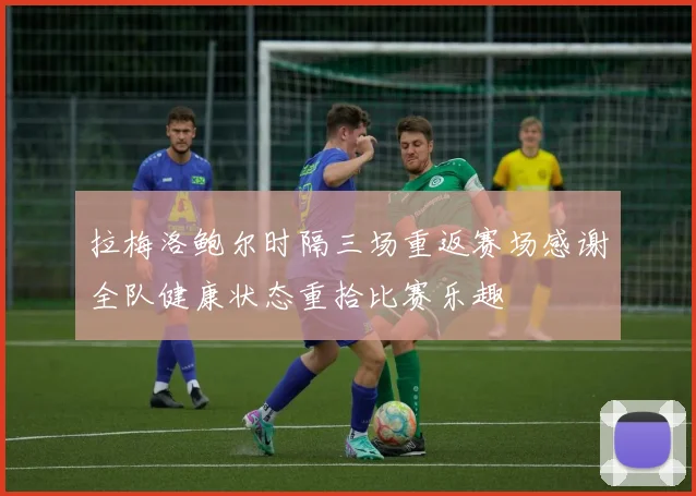 拉梅洛鲍尔时隔三场重返赛场感谢全队健康状态重拾比赛乐趣