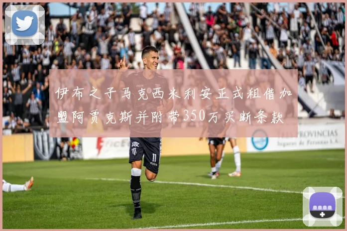 伊布之子马克西米利安正式租借加盟阿贾克斯并附带350万买断条款