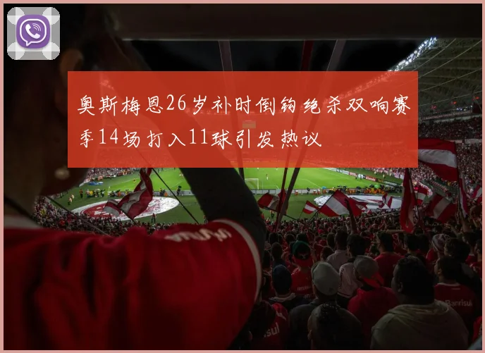 奥斯梅恩26岁补时倒钩绝杀双响赛季14场打入11球引发热议
